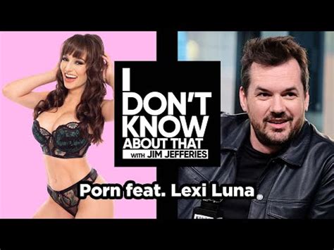 Porn With Lexi Luna I Don T Know About That With Jim Jefferies Youtube