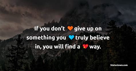 If You Dont Give Up On Something You Truly Believe In You Will Find A
