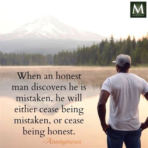 When An Honest Man Discovers He Is Mistaken He Will Either Cease Being Mistaken Or He Will