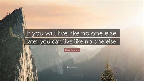 Dave Ramsey Quote “if You Will Live Like No One Else Later You Can Live Like No One Else”