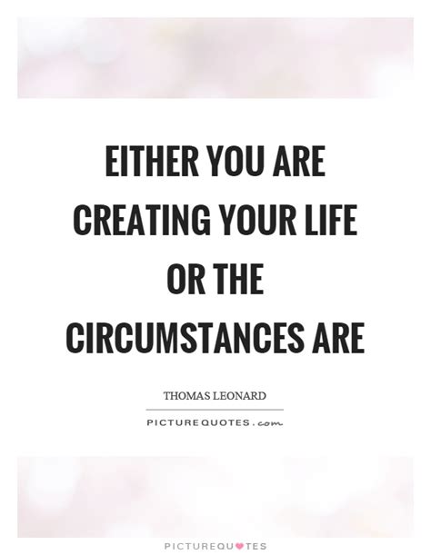 Either You Are Creating Your Life Or The Circumstances Are Picture Quotes
