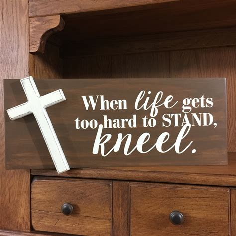 When Life Gets Too Hard To Stand Kneel Sign Christian Sign