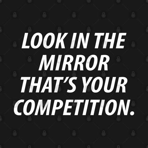 Look In The Mirror Thats Your Competition Motivation T Shirt