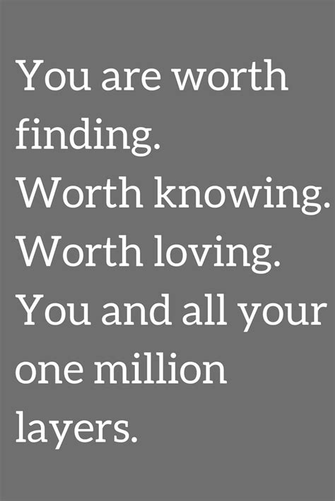 You Are Worth Finding Worth Knowing Worth Loving You And All Your