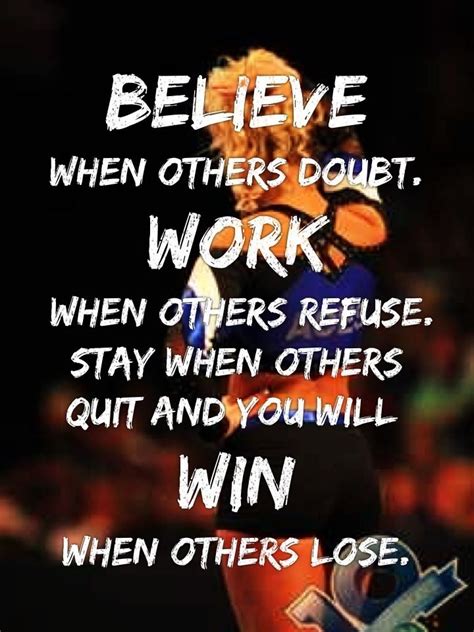 Believe when others doubt. Work when others refuse. Stay when others quit and you will win when ...