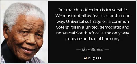 Nelson Mandela Quote Our March To Freedom Is Irreversible We Must Not