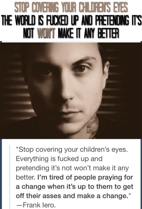 Discover 64 frank iero quotations: Frank Iero | this quote really made me think... | My chemical romance, Band quotes, Frank iero