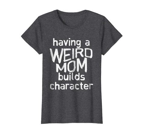 New Tee Having A Weird Mom Builds Character Shirt Mothers Day Women Wowen Tops