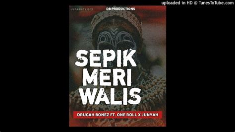 Sepik Meri Walisdrugah Bonez Ft One Roll And Junyahofficial Audio2021