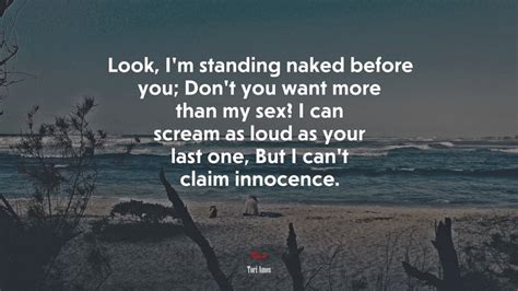 Look Im Standing Naked Before You Dont You Want More Than My Sex I