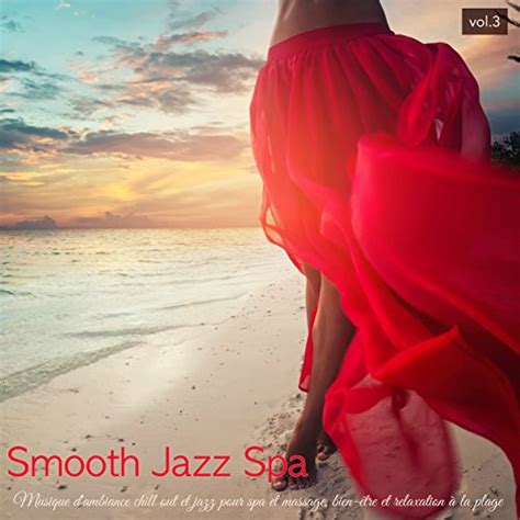 Smooth Jazz Spa Vol3 Musique Dambiance Chill Out Et Jazz Pour Spa Et Massage Bien être Et