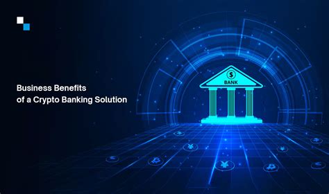 Top Advantages And Features Of A Crypto Banking Solution