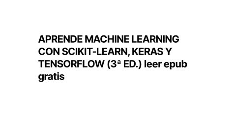 Aprende Machine Learning Con Scikit Learn Keras Y Tensorflow Ed Leer Epub Gratis