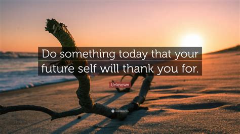 Do Something Today Quote Do Something Today That Your Future Self