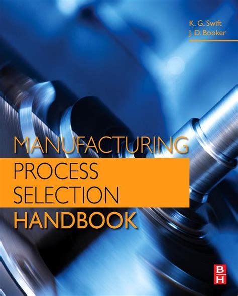 Manufacturing Process Selection Handbook By K G Swift And J D