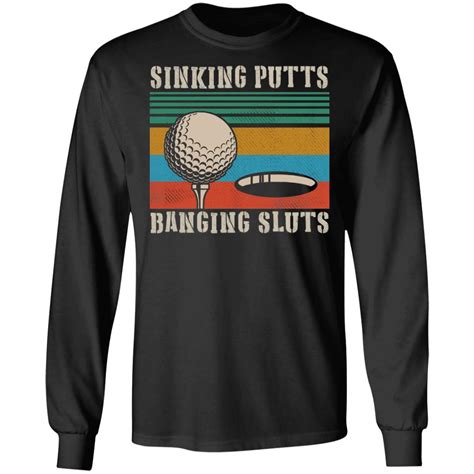 golf sinking putts banging sluts vintage shirt hoodie long sleeve