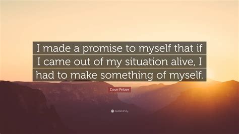 Dave Pelzer Quote I Made A Promise To Myself That If I Came Out Of My