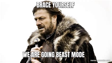 Brace Yourself We Are Going Beast Mode Meme Generator
