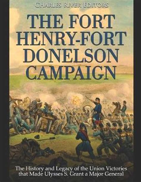 The Fort Henry Fort Donelson Campaign The History And Legacy Of The