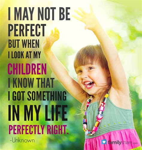I May Not Be Perfect But When I Look At My Children I Know That I Got
