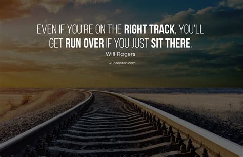 Even If Youre On The Right Track Youll Get Run Over If You Just Sit