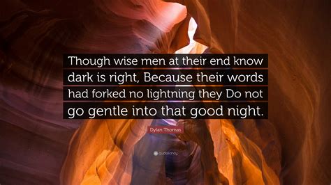 Dylan Thomas Quote Though Wise Men At Their End Know Dark Is Right