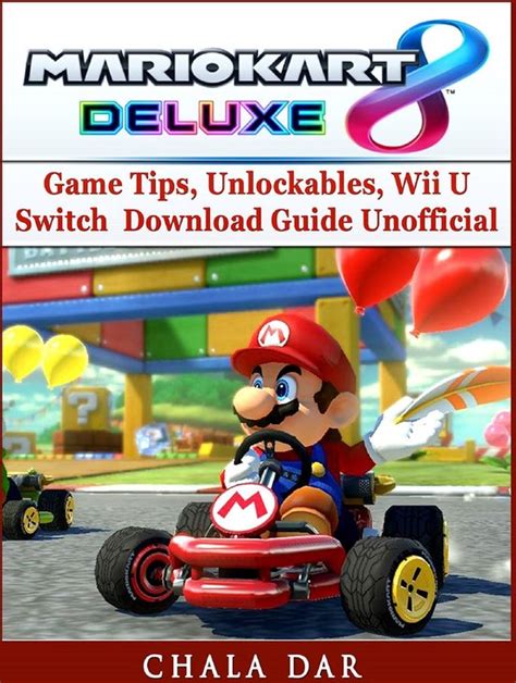 Mario Kart 8 Deluxe Game Tips Unlockables Wii U Switch Download Guide Unofficial Bol