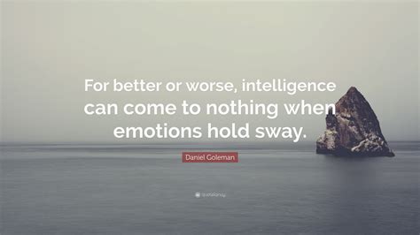 Daniel Goleman Quote For Better Or Worse Intelligence Can Come To