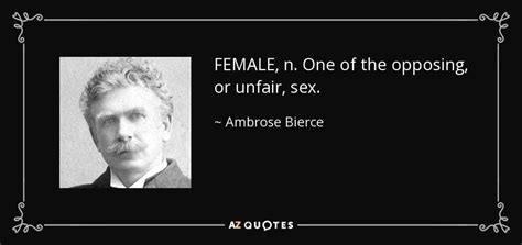 Ambrose Bierce Quote Female N One Of The Opposing Or Unfair Sex