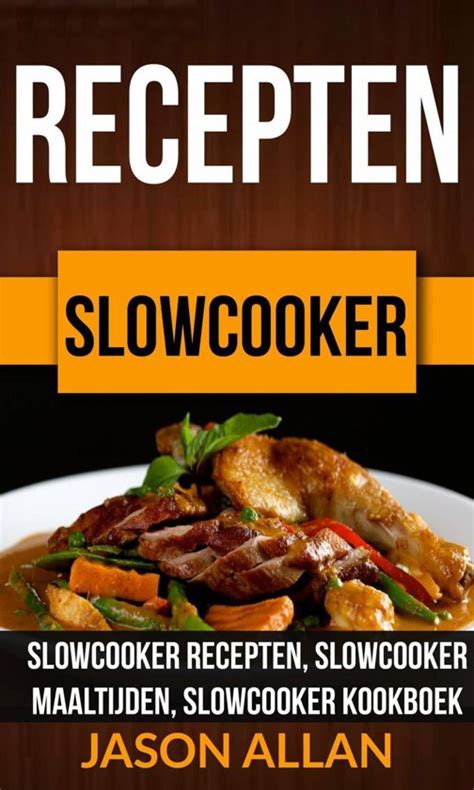 Recepten Slowcooker Slowcooker Recepten Slowcooker Maaltijden Slowcooker Kookboek