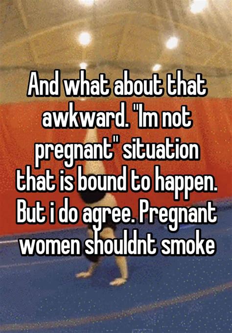 And What About That Awkward Im Not Pregnant Situation That Is Bound To Happen But I Do Agree