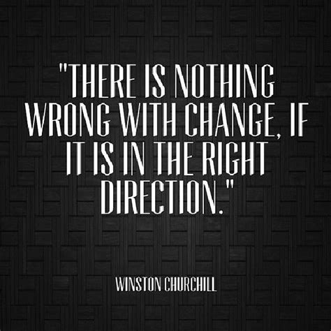 Winston Churchill There Is Nothing Wrong With Change If It Is In The