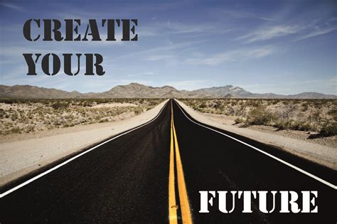 Quotes About Create Your Future 70 Quotes