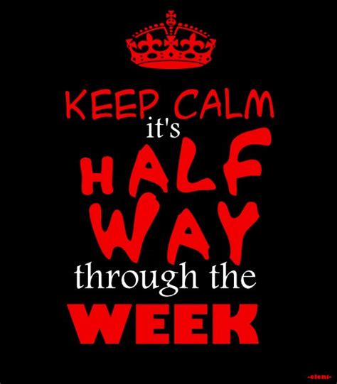 Keep Calm Its Half Way Through The Week Pictures Photos And Images