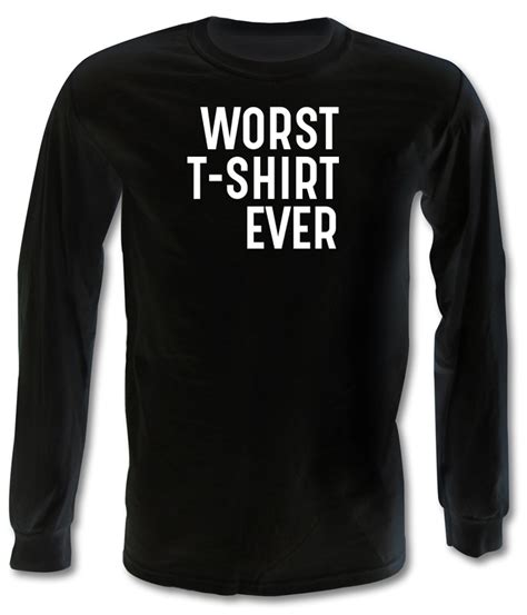Worst T Shirt Ever Long Sleeve T Shirt By Chargrilled