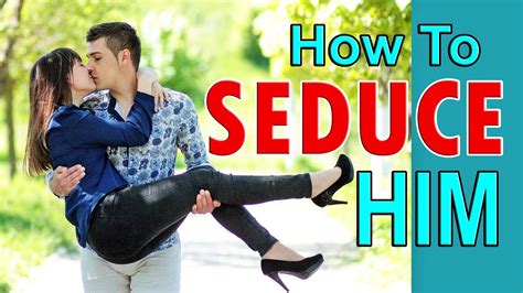 how to seduce him youtube