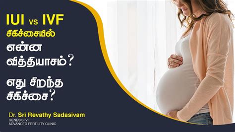 Iui Vs Ivf Which Is The Best Treatment Tamil By Dr Sri Revathy Sadasivam Genesis Ivf