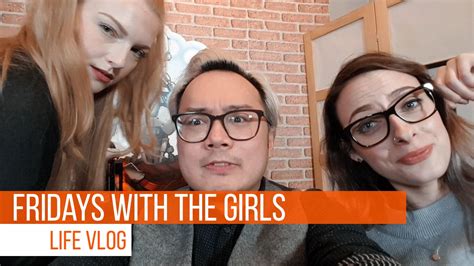 Fridays With The Girls Lifevlog 15 Youtube