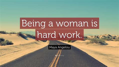 Maya Angelou Quote “being A Woman Is Hard Work”