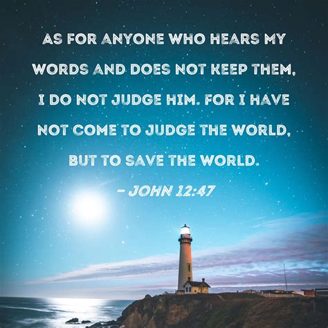 John 1247 As For Anyone Who Hears My Words And Does Not Keep Them I