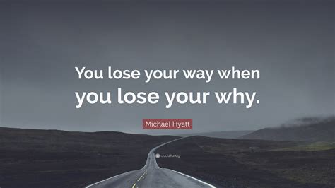 Michael Hyatt Quote You Lose Your Way When You Lose Your Why