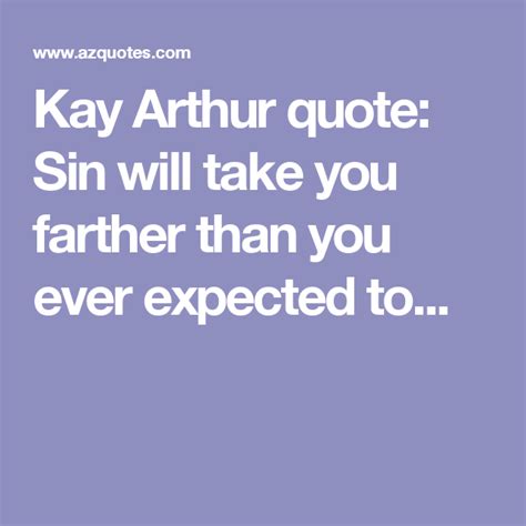 Kay Arthur Quote Sin Will Take You Farther Than You Ever Expected To Kay Arthur Quotes