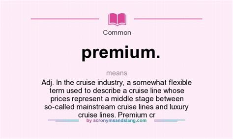 What does premium. mean? - Definition of premium. - premium. stands for Adj. In the cruise ...