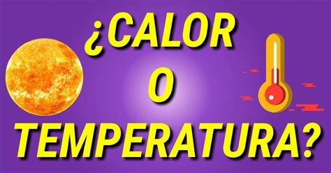 Cu L Es La Diferencia Entre Calor Y Temperatura