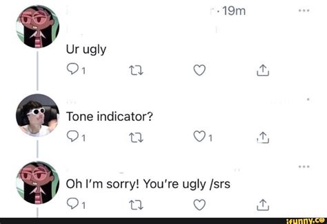 Ur Ugly OF O It Tone Indicator Oh I M Sorry You Re Ugly Srs OF Q