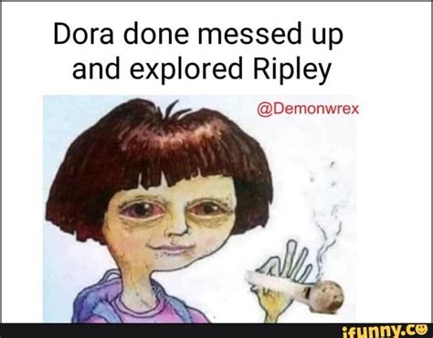 Dora Done Messed Up And Explored Ripley Demunwrex Messed Up