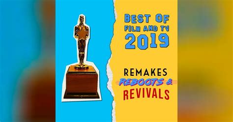 Best Of Film And Tv In 2019 The 1st Annual Remakes Reboots And