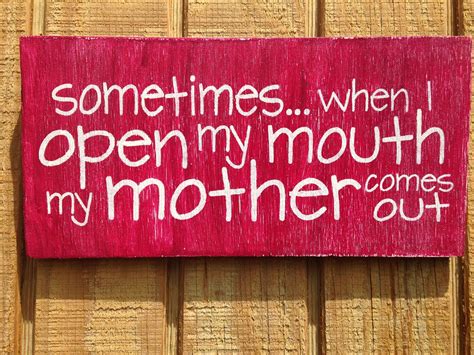 Sometimes When I Open My Mouth My Mother Comes Out Funny Signs Novelty Sign Signs