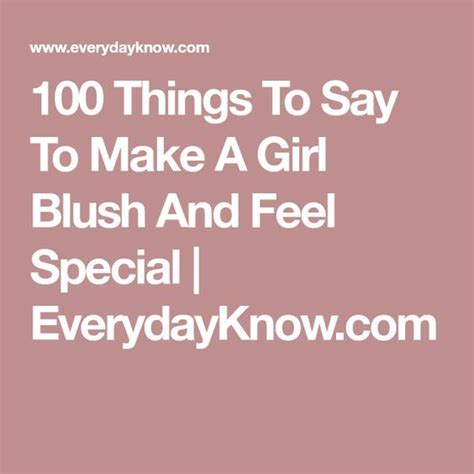 So, if you're thinking something nice about her, don't keep it to. 100 Things To Say To Make A Girl Blush And Feel Special ...
