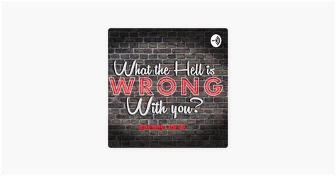 ‎what The Hell Is Wrong With You On Apple Podcasts